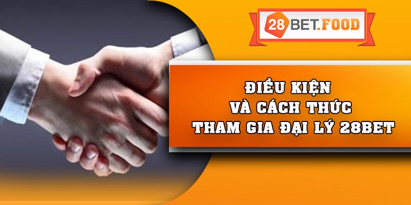 Điều kiện và cách thức tham gia đại lý 28Bet