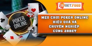 Mẹo chơi Poker online hiệu quả và chuyên nghiệp cùng 28Bet