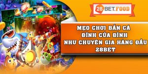 Mẹo chơi bắn cá đỉnh của đỉnh như chuyên gia hàng đầu 28Bet