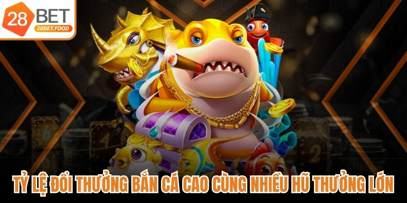 Tỷ lệ đổi thưởng bắn cá cao cùng nhiều hũ thưởng giá trị lớn