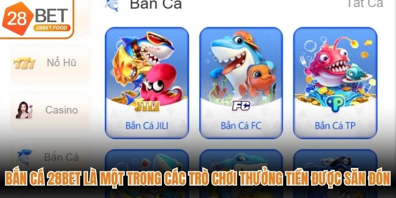 Bắn cá 28BET là một trong các trò chơi thưởng tiền được săn đón
