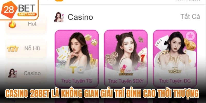 Casino 28BET là không gian giải trí đỉnh cao thời thượng đáng thử